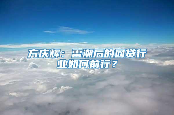 方庆辉：雷潮后的网贷行业如何前行？