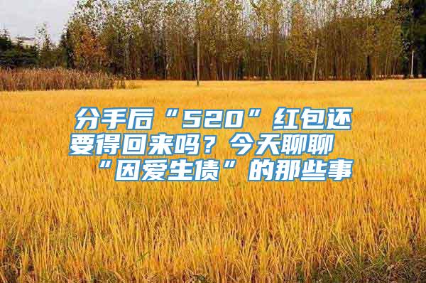 分手后“520”红包还要得回来吗？今天聊聊“因爱生债”的那些事