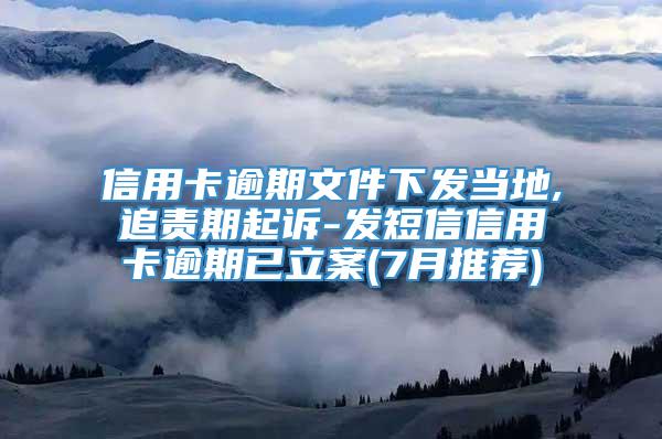 信用卡逾期文件下发当地,追责期起诉-发短信信用卡逾期已立案(7月推荐)