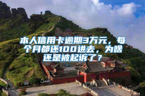 本人信用卡逾期3万元，每个月都还100进去，为啥还是被起诉了？