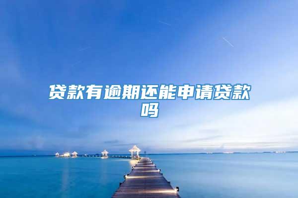 贷款有逾期还能申请贷款吗