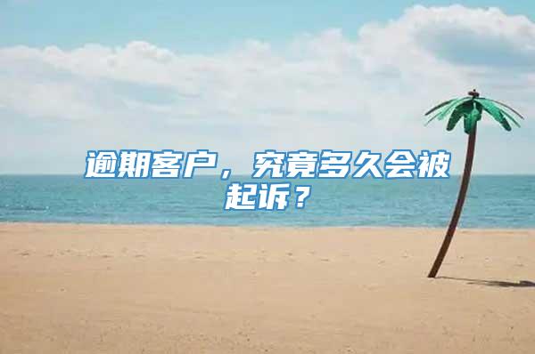 逾期客户，究竟多久会被起诉？