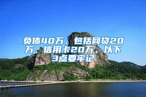 负债40万，包括网贷20万、信用卡20万，以下3点要牢记