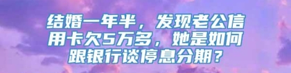 结婚一年半，发现老公信用卡欠5万多，她是如何跟银行谈停息分期？