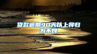 贷款逾期90天以上将归为不良