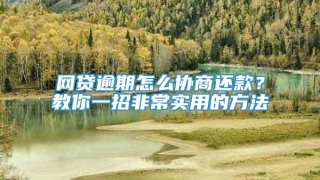 网贷逾期怎么协商还款？教你一招非常实用的方法