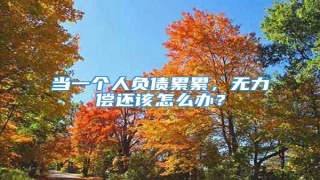 当一个人负债累累,无力偿还该怎么办?