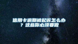 信用卡逾期被起诉怎么办?这些你必须要做