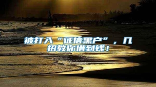 被打入“征信黑户”，几招教你借到钱！