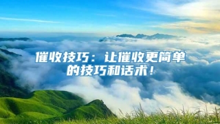 催收技巧:让催收更简单的技巧和话术!