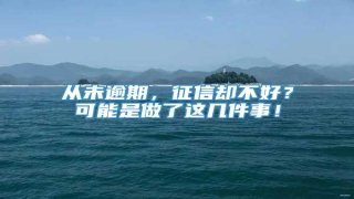 从未逾期,征信却不好?可能是做了这几件事!
