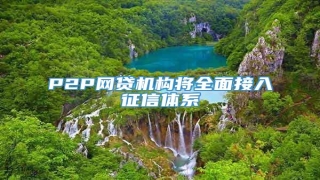 P2P网贷机构将全面接入征信体系