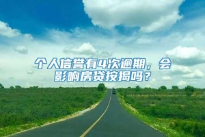 个人信誉有4次逾期，会影响房贷按揭吗？