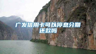 广发信用卡可以停息分期还款吗
