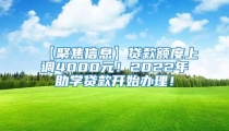 【聚焦信息】贷款额度上调4000元!2022年助学贷款开始办理!