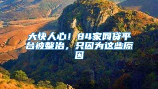 大快人心！84家网贷平台被整治，只因为这些原因