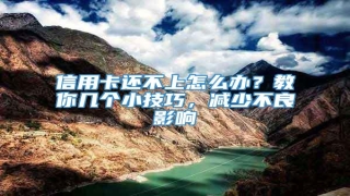 信用卡还不上怎么办?教你几个小技巧,减少不良影响