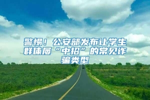 警惕！公安部发布让学生群体屡“中招”的常见诈骗类型