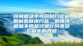 民间借贷中可同时约定逾期利息和违约金，但两项相加不得超过银行同类贷款利率的四倍
