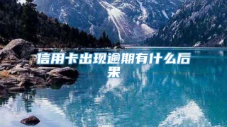 信用卡出现逾期有什么后果