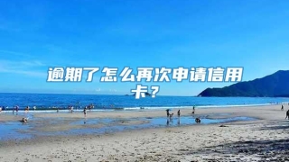 逾期了怎么再次申请信用卡？
