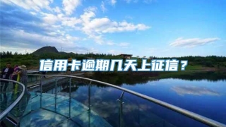 信用卡逾期几天上征信？