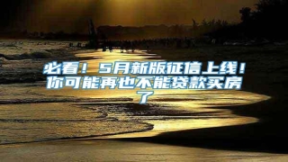必看!5月新版征信上线!你可能再也不能贷款买房了
