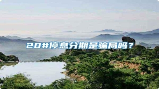 20#停息分期是骗局吗?