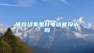 催收给家里打电话能投诉吗