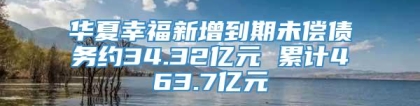 华夏幸福新增到期未偿债务约34.32亿元 累计463.7亿元