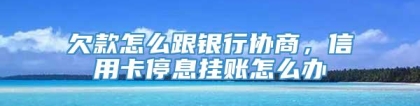 欠款怎么跟银行协商，信用卡停息挂账怎么办