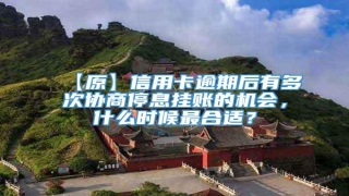 【原】信用卡逾期后有多次协商停息挂账的机会,什么时候最合适?