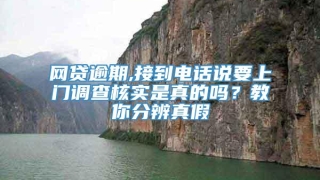 网贷逾期,接到电话说要上门调查核实是真的吗？教你分辨真假