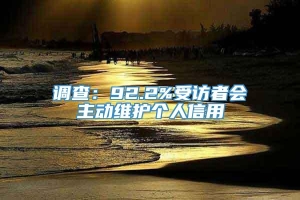 调查：92.2%受访者会主动维护个人信用