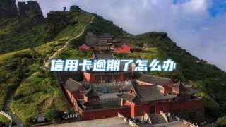 信用卡逾期了怎么办