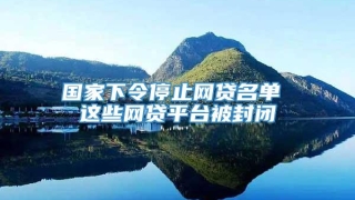 国家下令停止网贷名单 这些网贷平台被封闭