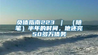 负债指南223 | (随笔)半年的时间,他还完50多万债务