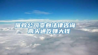 催收公司变身法律咨询  两头通吃赚大钱