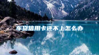 车贷信用卡还不上怎么办