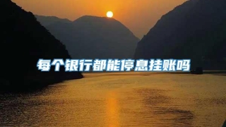 每个银行都能停息挂账吗