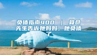 负债指南400 ｜ 算命先生告诉她妈妈，她负债了
