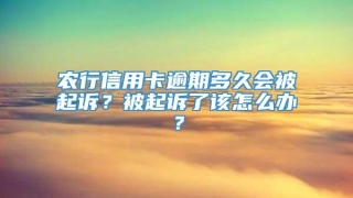 农行信用卡逾期多久会被起诉？被起诉了该怎么办？