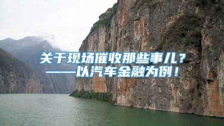 关于现场催收那些事儿?——以汽车金融为例!