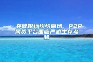 存管银行纷纷离场，P2P网贷平台面临严峻生存考验