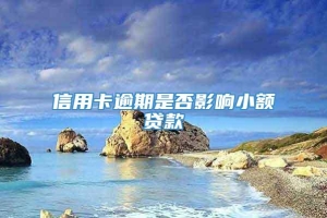 信用卡逾期是否影响小额贷款