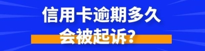 信用卡逾期多久会被起诉？老生常担心的问题，看这一篇就够了