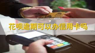 花呗逾期可以办信用卡吗，逾期记录上传征信则不可以