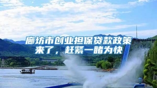 廊坊市创业担保贷款政策来了,赶紧一睹为快