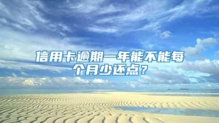 信用卡逾期一年能不能每个月少还点？