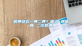 抵押贷款一押二押?塘沽 房管局 二次抵押